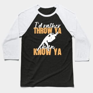 I'd Rather Throw Ya than Know Ya Baseball T-Shirt